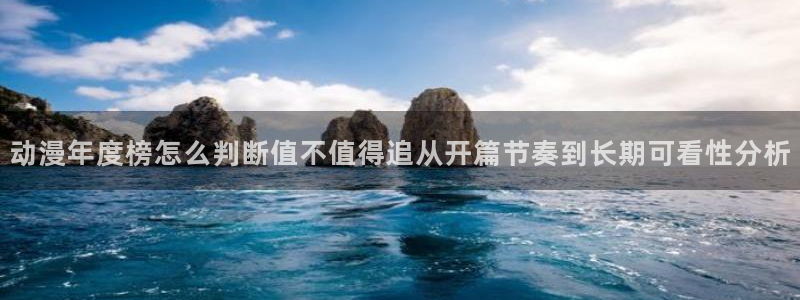 3d动漫番剧推荐:动漫年度榜怎么判断值不值得追从开篇节奏到长期可看性分析
